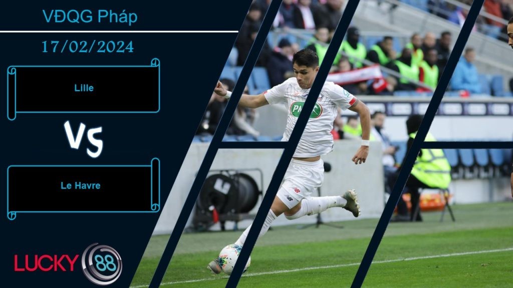LUCKY88 Lille vs Le Havre, Nhận định bóng đá 17/02/2024, Động lực rõ ràng