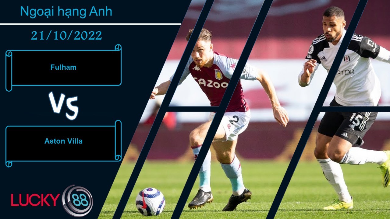 LUCKY88 Fulham vs Aston Villa, Nhận định bóng đá 21/10/2022, Viễn cảnh u ám