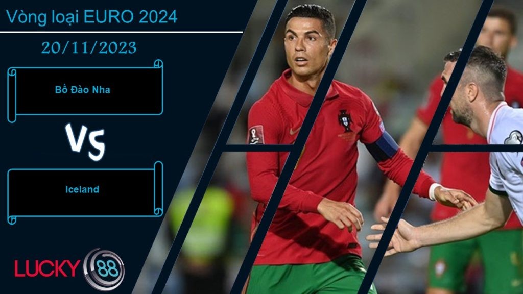 LUCKY88 Bồ Đào Nha vs Iceland, Nhận định bóng đá 20/11/2023, Tâm thế cửa trên