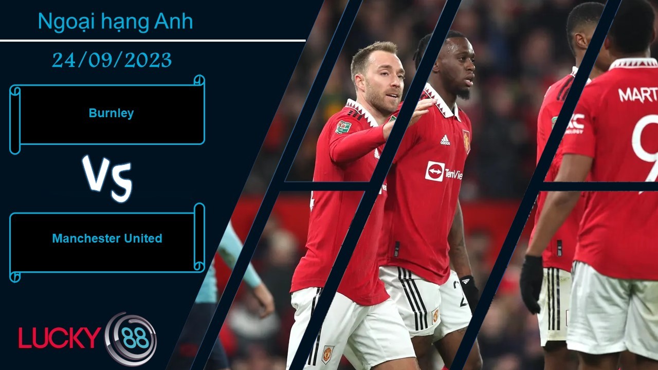 LUCKY88 Burnley vs Manchester United , Nhận định bóng đá 24/09/2023, Cơ hội đã tới