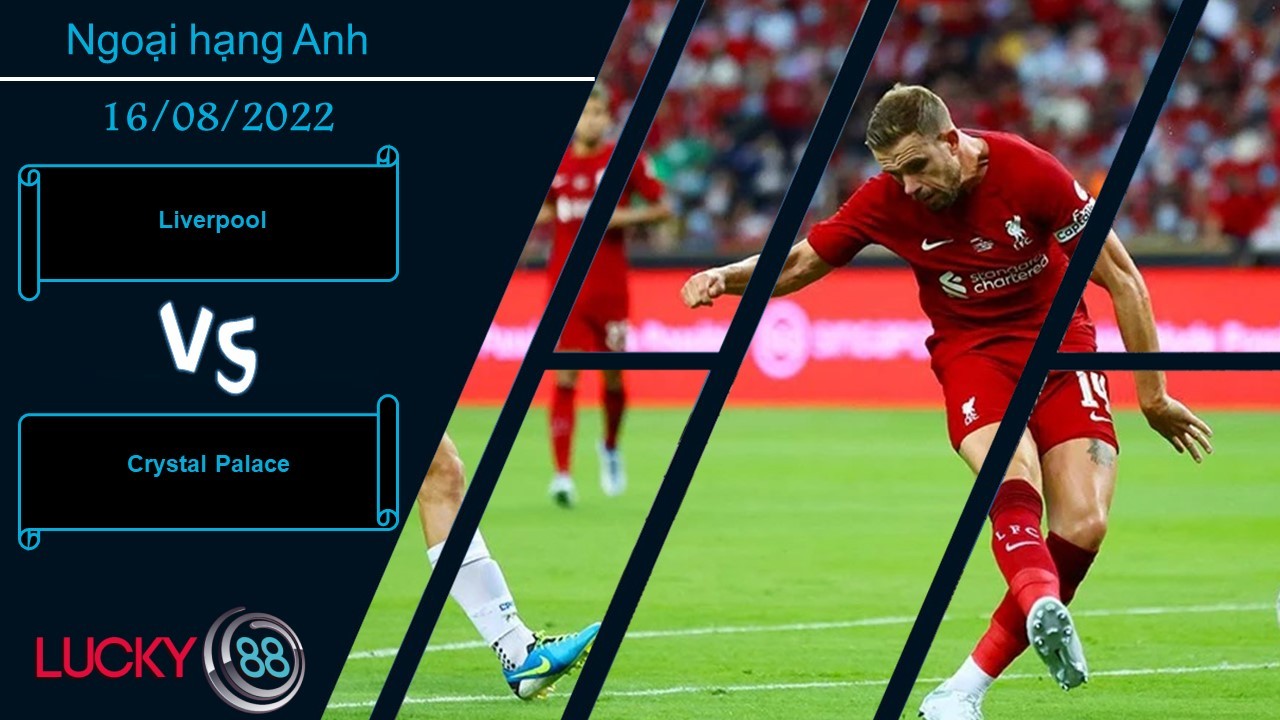 LUCKY88 Liverpool vs Crystal Palace , Nhận định bóng đá 16/08/2022, Không phải trở ngại