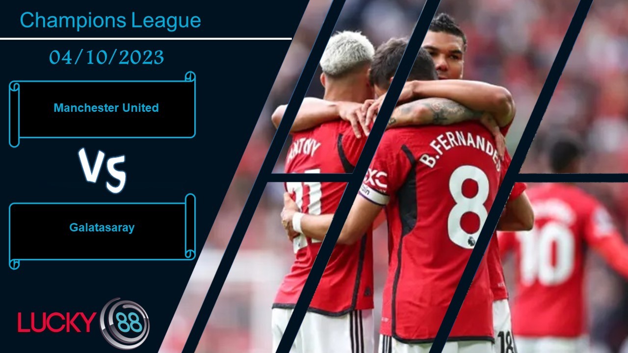 LUCKY88 Manchester United vs Galatasaray,  Nhận định bóng đá 04/10/2023, Tìm lại niềm tin