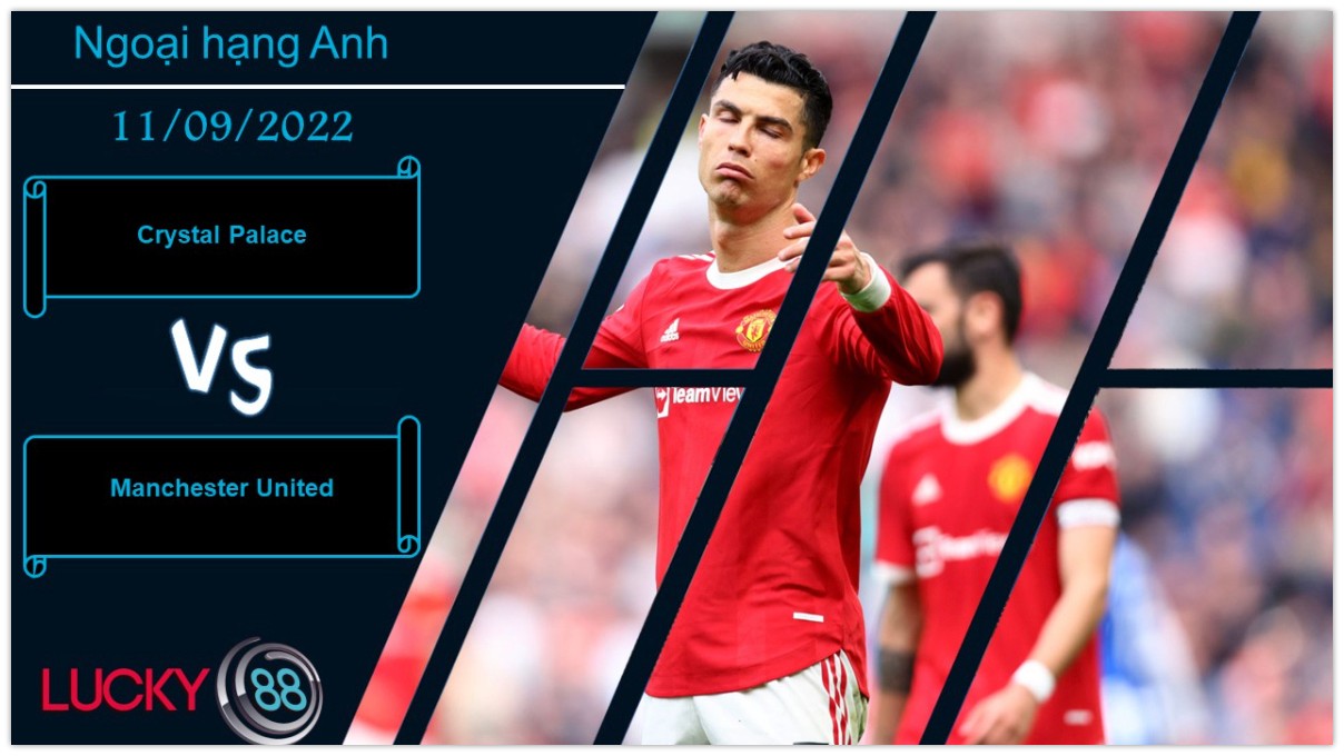 LUCKY88 Crystal Palace vs Manchester United, Nhận định bóng đá 11/09/2022, Tiếp mạch thăng hoa