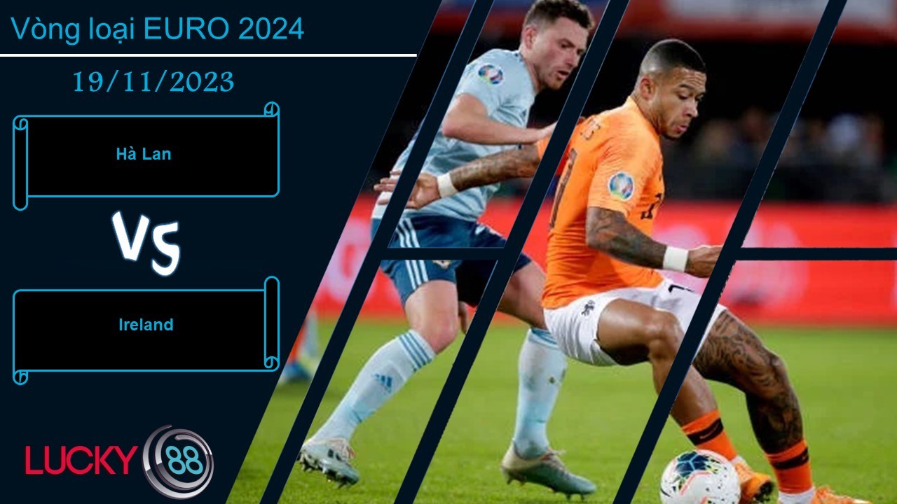 LUCKY88 Hà Lan vs Ireland , Nhận định bóng đá 19/11/2023, Tâm lý thoải mái