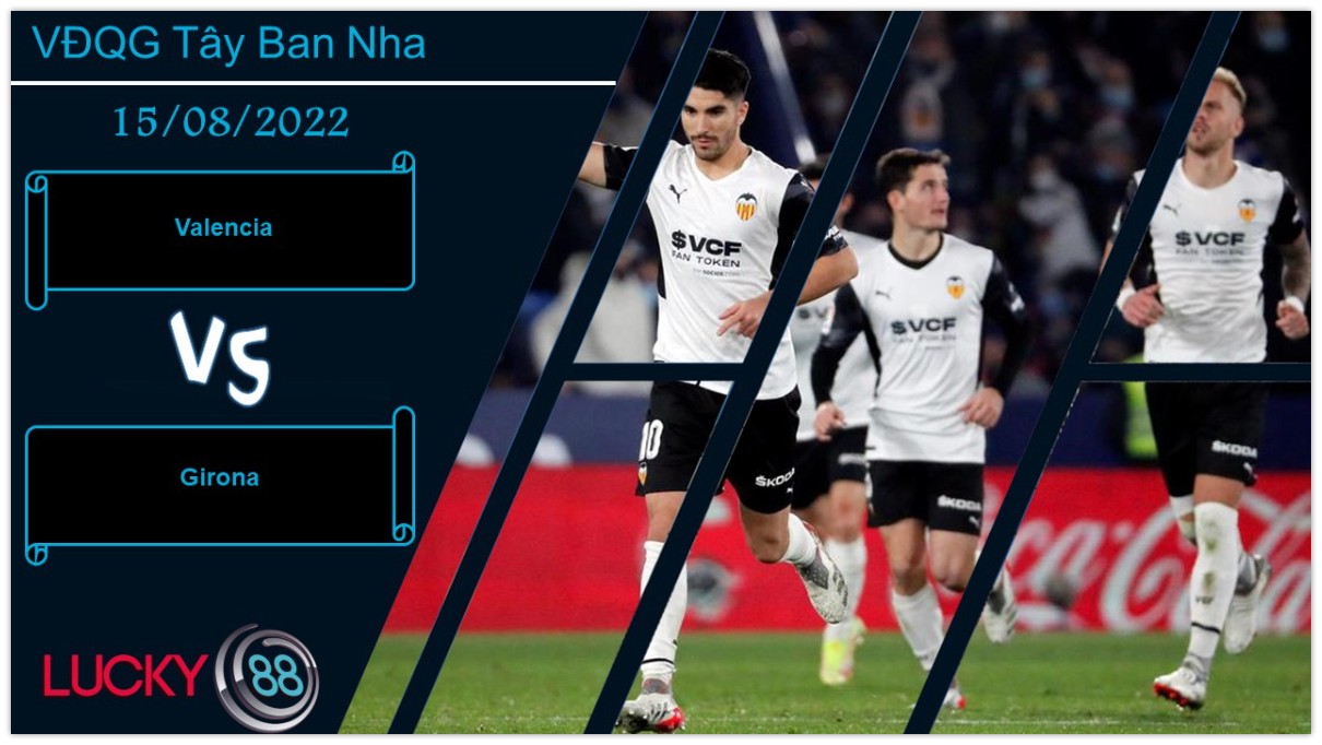 LUCKY88 Valencia vs Girona, Nhận định bóng đá 15/08/2022, Không được thỏa mãn