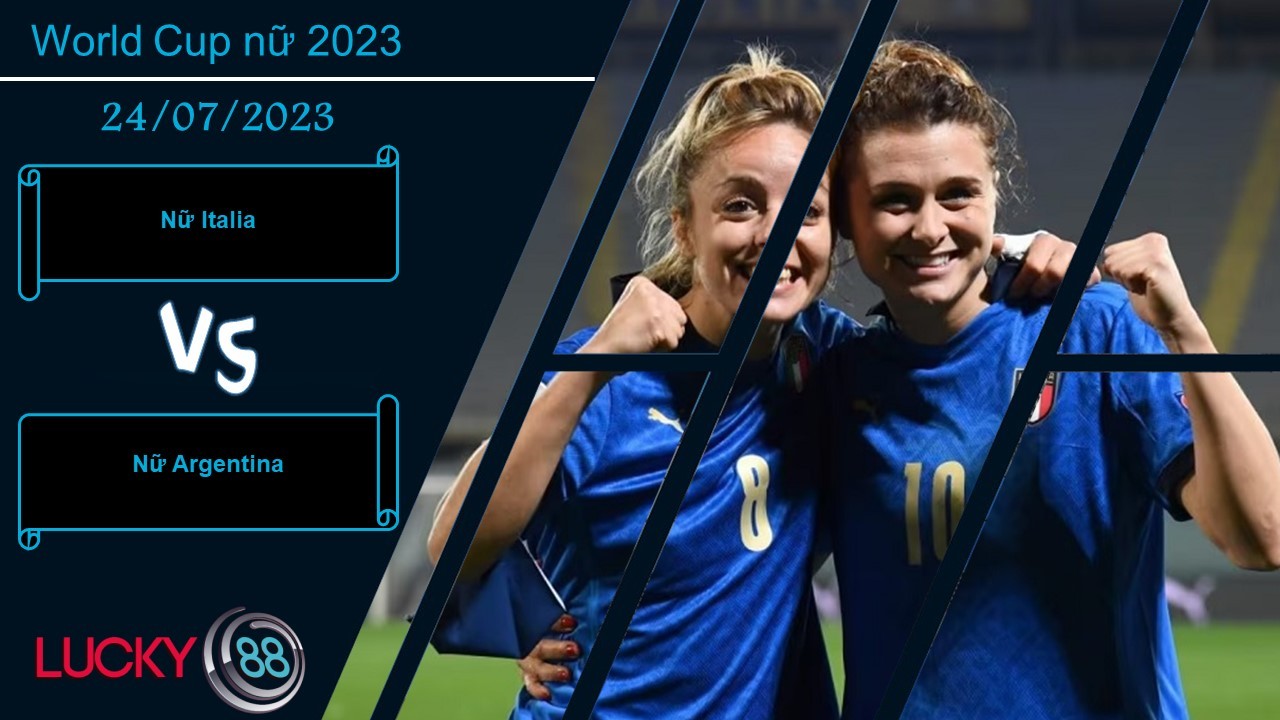LUCKY88 Nữ Italia vs Nữ Argentina, Nhận định bóng đá 24/07/2023, Tạo dựng lợi thế