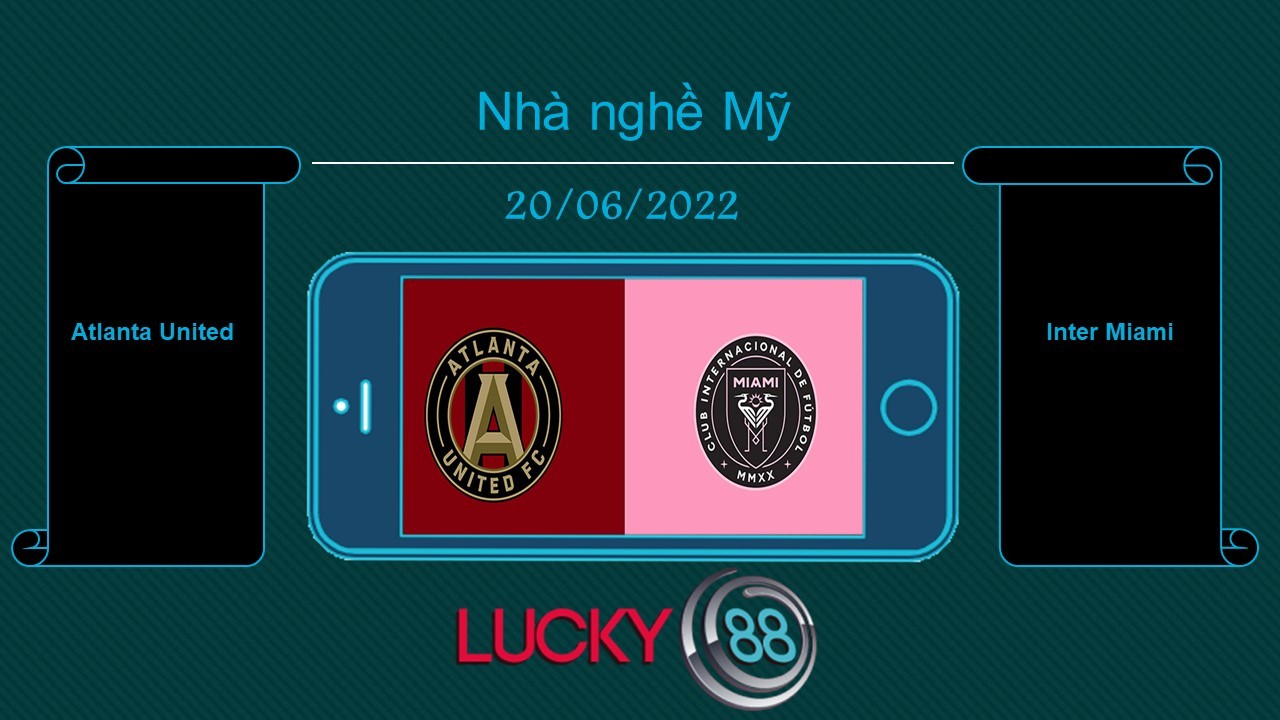 LUCKY88 Atlanta United vs Inter Miami , Tip bóng đá miễn phí ngày 20/06/2022
