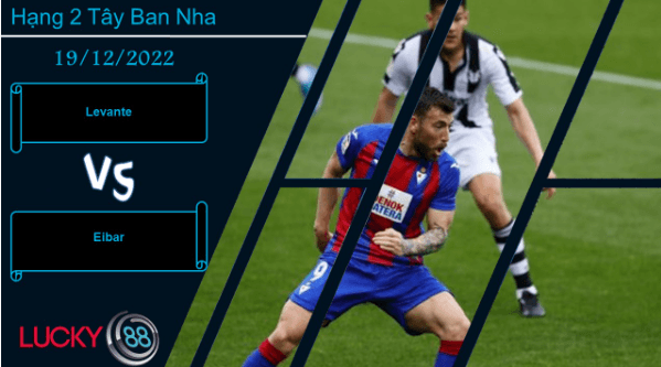 LUCKY88 Levante vs Eibar , Nhận định bóng đá 19/12/2022, Đối thủ đáng gờm