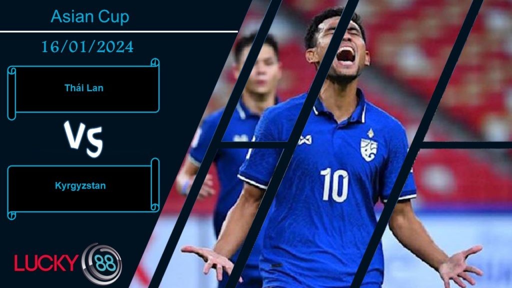 LUCKY88 Thái Lan vs Kyrgyzstan, Nhận định bóng đá 16/01/2024, Thử thách đầu tiên
