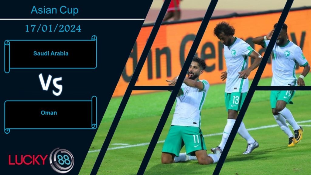 LUCKY88 Saudi Arabia vs Oman, Nhận định bóng đá 17/01/2024, Khẳng định vị thế