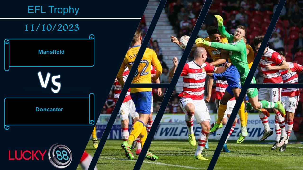 LUCKY88 Mansfield vs Doncaster,  Nhận định bóng đá 11/10/2023, Tự tin có căn cứ