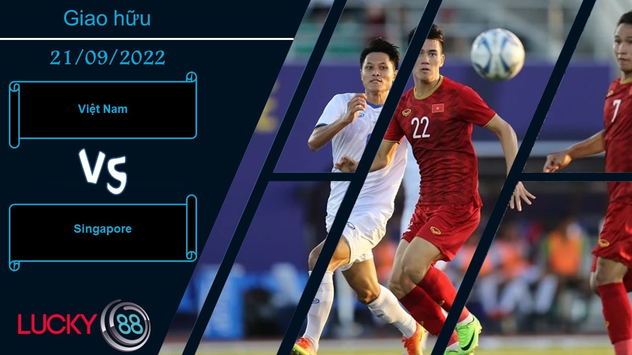 LUCKY88 Việt Nam vs Singapore, Nhận định bóng đá 21/09/2022, Màn tập dượt