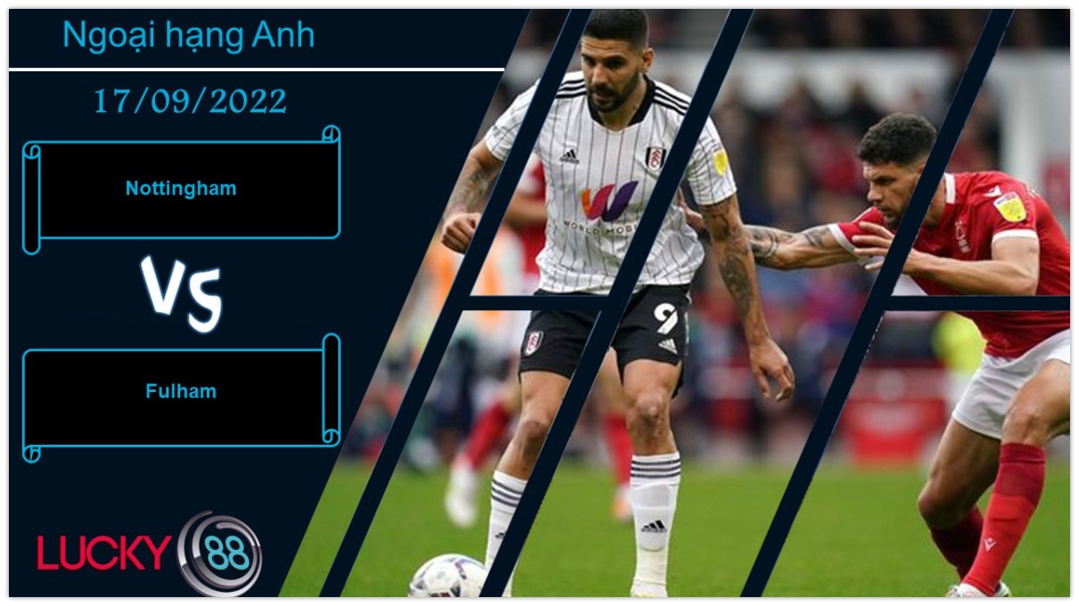 LUCKY88 Nottingham vs Fulham, Nhận định bóng đá 17/09/2022, Kịch chiến