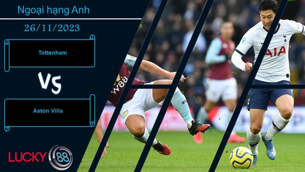 LUCKY88 Tottenham vs Aston Villa, Nhận định bóng đá 26/11/2023, Đối thủ xương xẩu