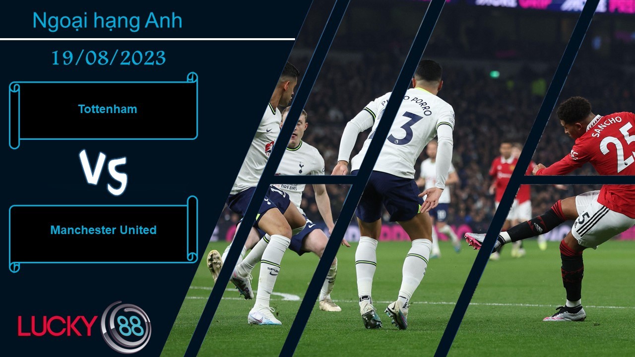 LUCKY88 Tottenham vs Manchester United, Nhận định bóng đá 19/08/2023, Đại chiến quyết liệt