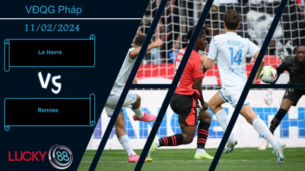 LUCKY88 Le Havre vs Rennes, Nhận định bóng đá 11/02/2024, Không quá chênh lệch