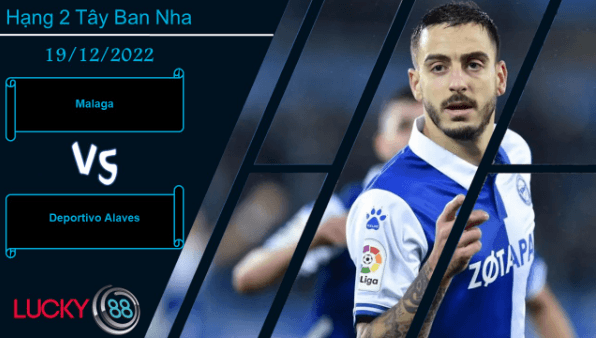 LUCKY88 Malaga vs Deportivo Alaves, Nhận định bóng đá 19/12/2022, Khó vượt dớp