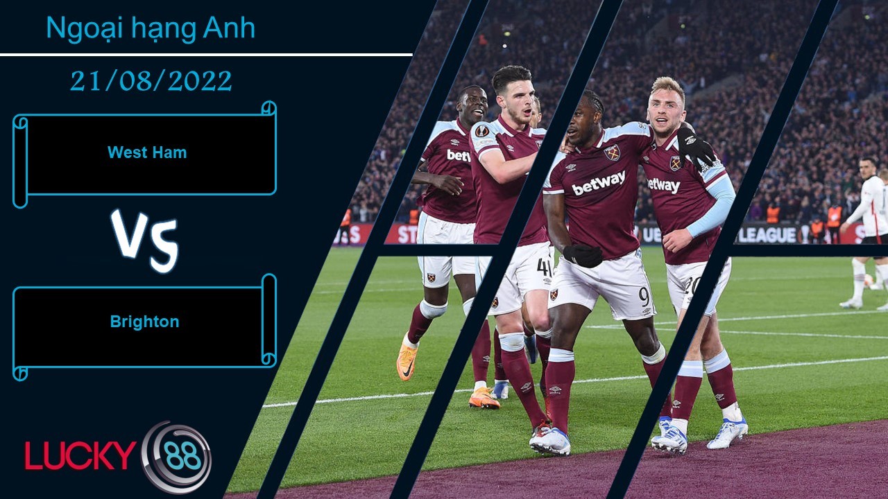 LUCKY88 West Ham vs Brighton , Nhận định bóng đá 21/08/2022, Mang điểm ra về