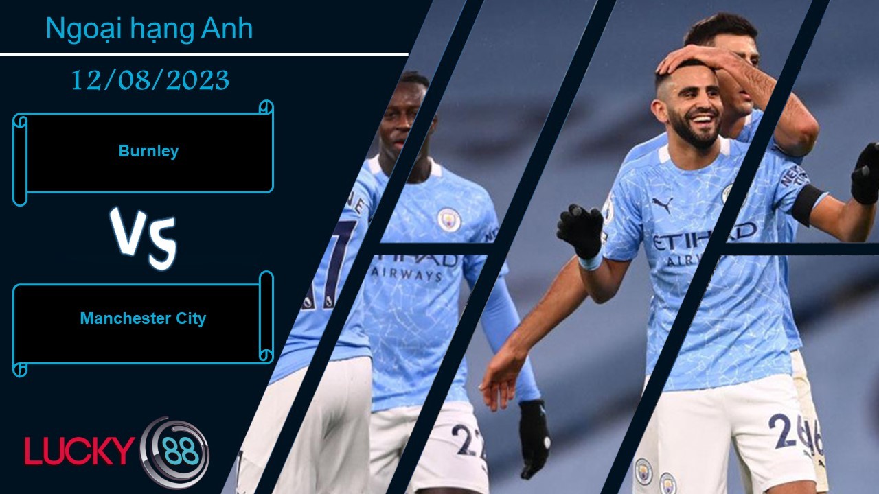 LUCKY88 Burnley vs Manchester City, Nhận định bóng đá 12/08/2023, Nhiệm vụ quá sức