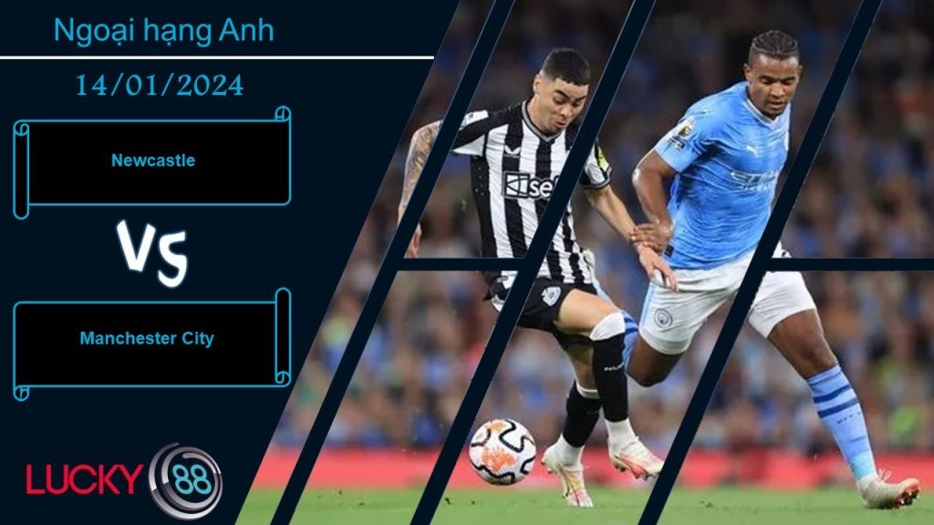 LUCKY88 Newcastle vs Manchester City, Nhận định bóng đá 14/01/2024, Khó cho chủ nhà