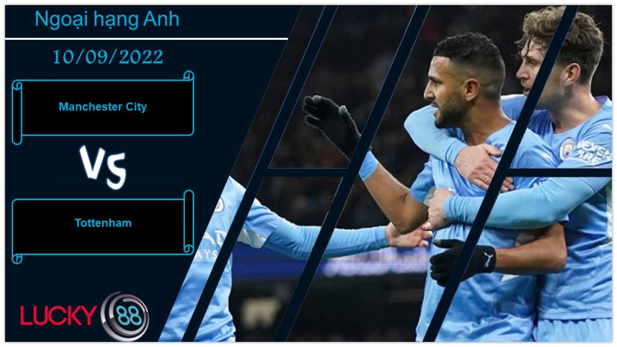 LUCKY88 Manchester City vs Tottenham , Nhận định bóng đá 10/09/2022, Kiểm chứng sức mạnh