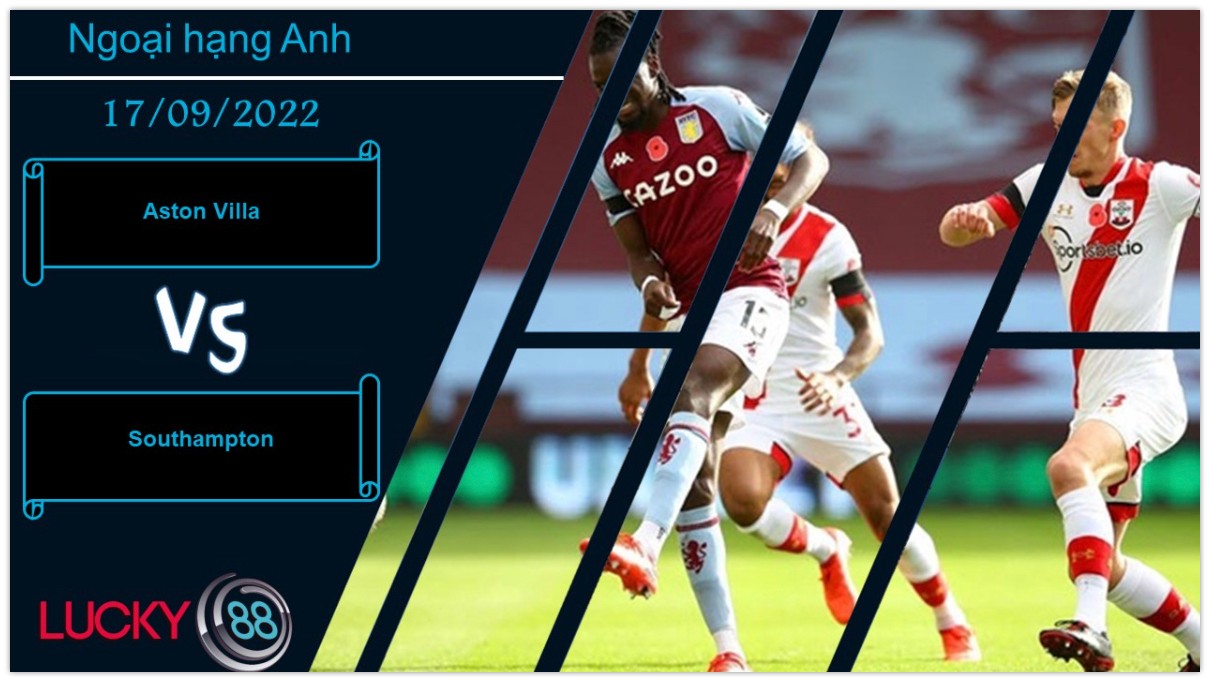 LUCKY88 Aston Villa vs Southampton, Nhận định bóng đá 17/09/2022, Cân tài cân sức