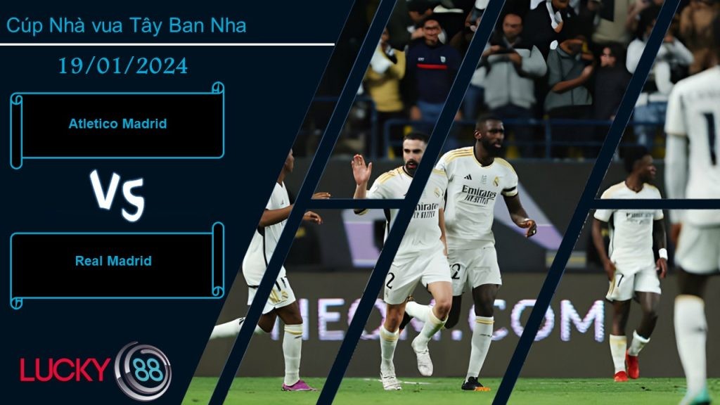 LUCKY88 Atletico Madrid vs Real Madrid, Nhận định bóng đá 19/01/2024, Màn tái đấu