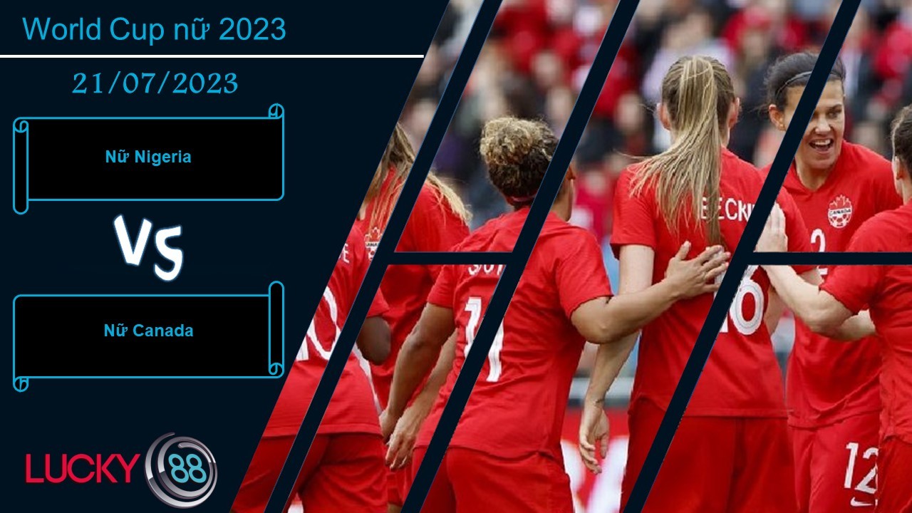 LUCKY88 Nữ Nigeria vs Nữ Canada, Nhận định bóng đá 21/07/2023, Vượt chướng ngại vật