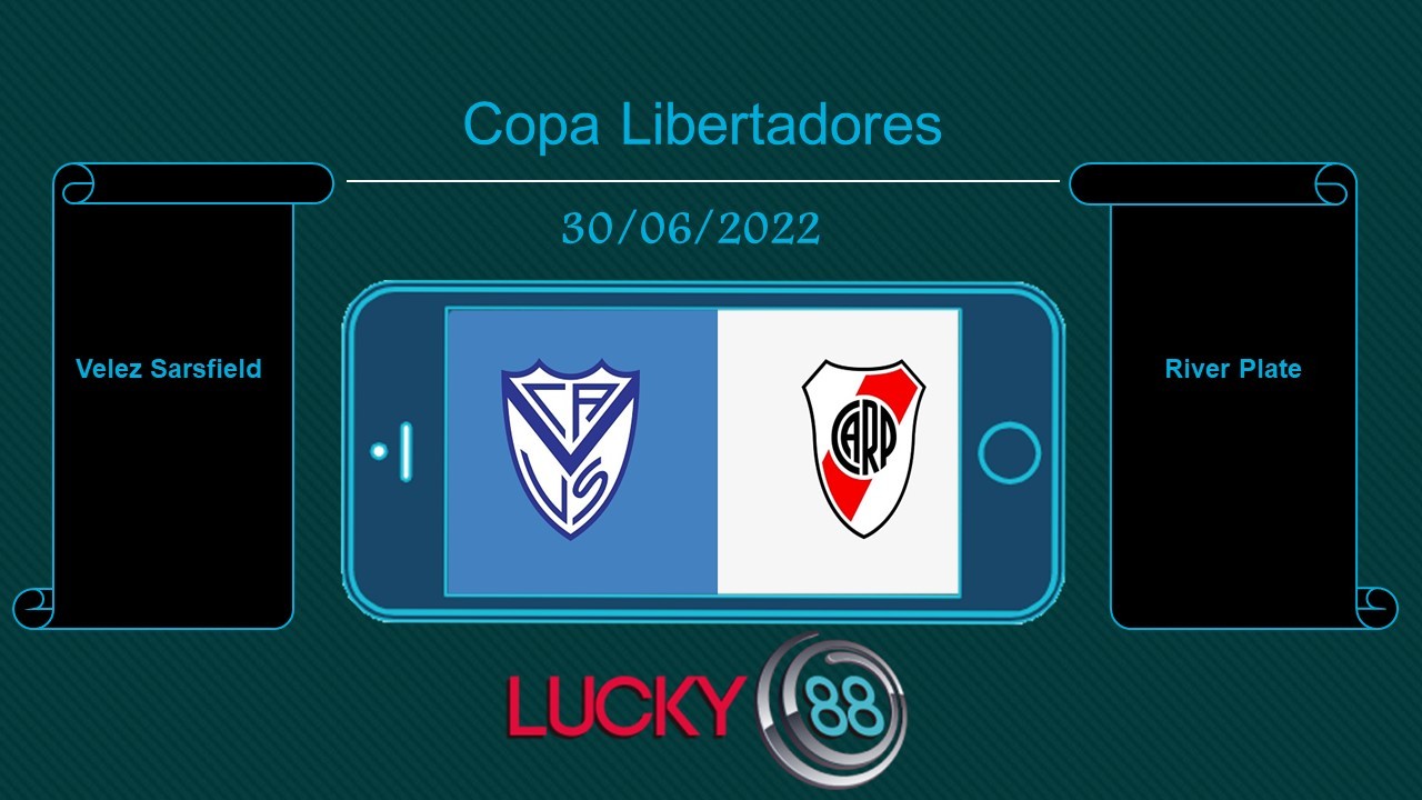 LUCKY88 Velez Sarsfield vs River Plate , Tip bóng đá miễn phí ngày 30/06/2022