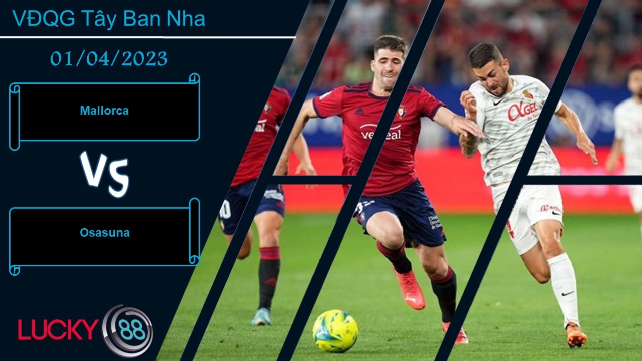 LUCKY88 Mallorca vs Osasuna, Nhận định bóng đá 01/04/2023, Bất phân thắng bại