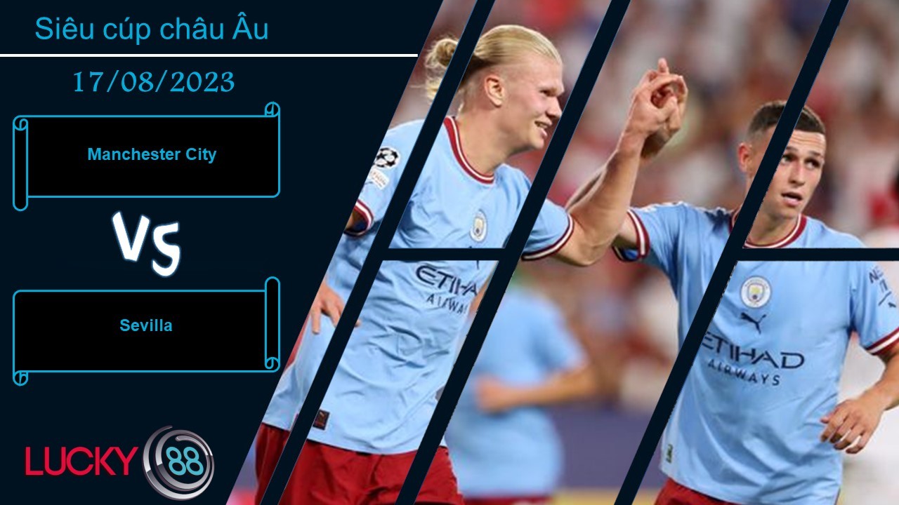 LUCKY88 Manchester City vs Sevilla, Nhận định bóng đá 17/08/2023, Chứng minh đẳng cấp