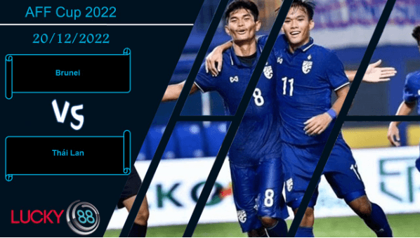 LUCKY88 Brunei vs Thái Lan, Nhận định bóng đá 20/12/2022, Cơn mưa bàn thắng