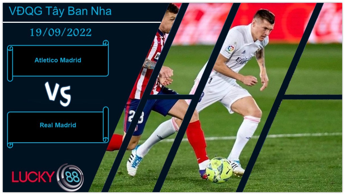 LUCKY88 Atletico Madrid vs Real Madrid, Nhận định bóng đá 19/09/2022, Derby nóng bỏng