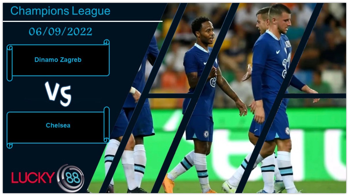 LUCKY88 Dinamo Zagreb vs Chelsea, Nhận định bóng đá 06/09/2022, Đối thủ vừa miếng