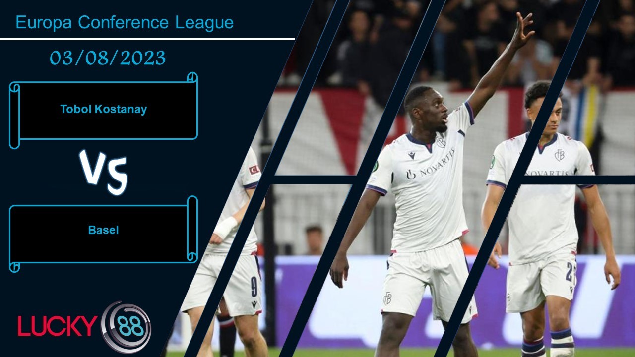 LUCKY88 Tobol Kostanay vs Basel , Nhận định bóng đá 03/08/2023, Còn nước còn tát