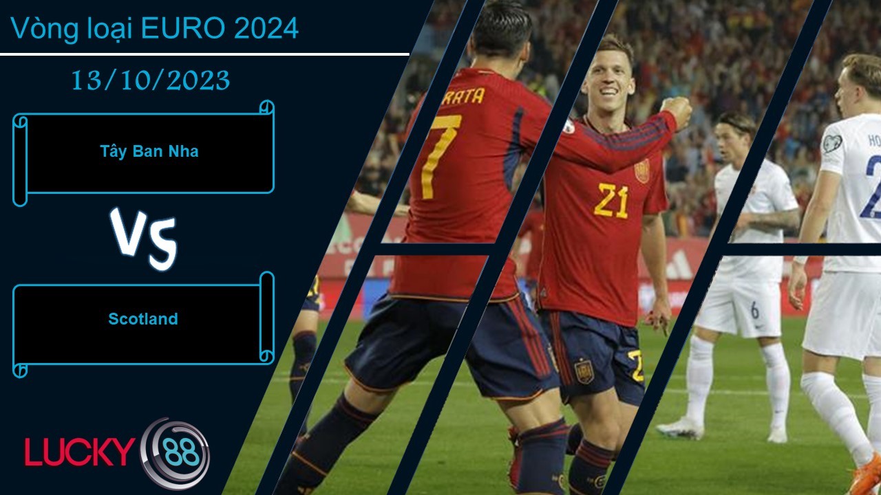 LUCKY88 Tây Ban Nha vs Scotland,  Nhận định bóng đá 13/10/2023, Đối thủ đáng gờm