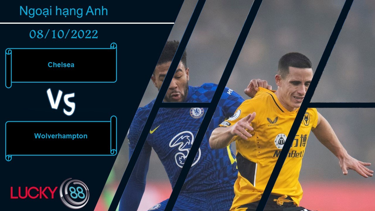 LUCKY88 Chelsea vs Wolverhampton, Nhận định bóng đá 08/10/2022, Giằng co kịch tính