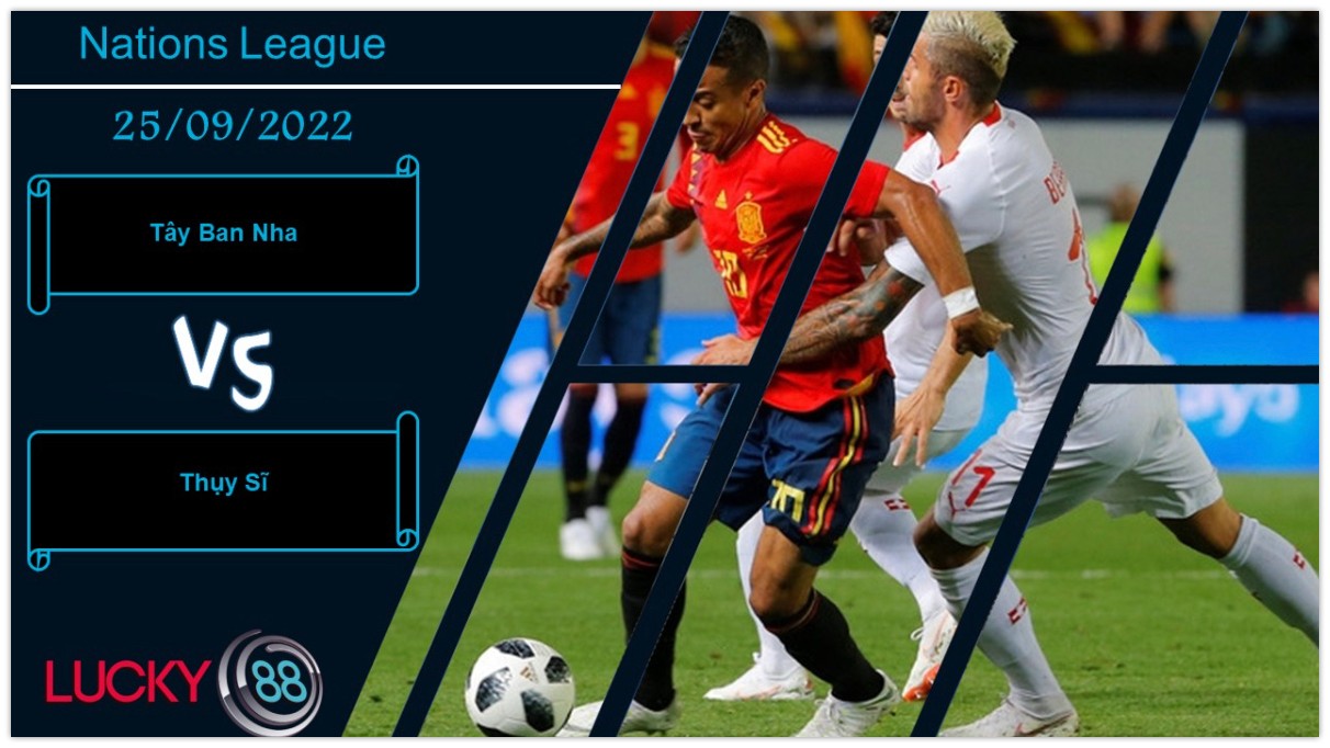 LUCKY88 Tây Ban Nha vs Thụy Sĩ, Nhận định bóng đá 25/09/2022, Tận dụng sơ hở