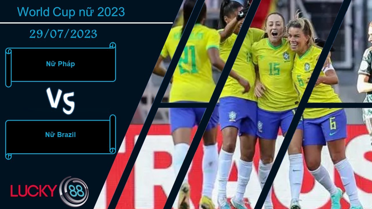 LUCKY88 Nữ Pháp vs Nữ Brazil, Nhận định bóng đá 29/07/2023, Trận cầu bản lề