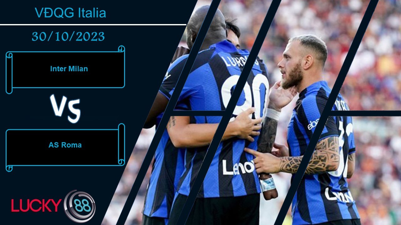 LUCKY88 Inter Milan vs AS Roma, Nhận định bóng đá 30/10/2023, Cần phải tập trung
