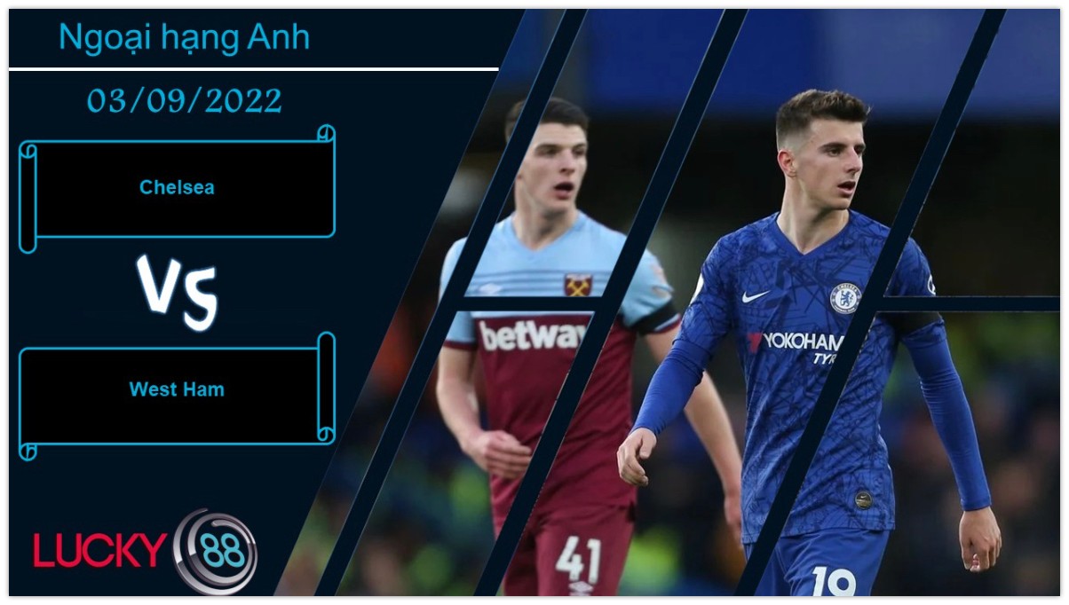 LUCKY88 Chelsea vs West Ham , Nhận định bóng đá 03/09/2022, Thận trọng không thừa