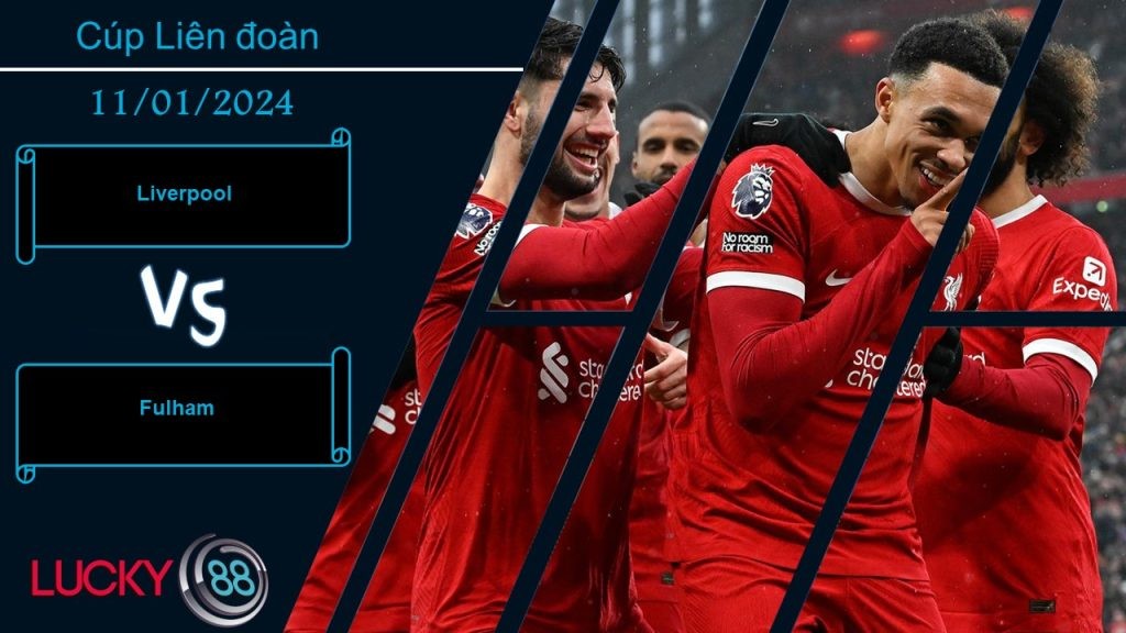 LUCKY88 Liverpool vs Fulham, Nhận định bóng đá 11/01/2024, Dễ dàng định đoạt